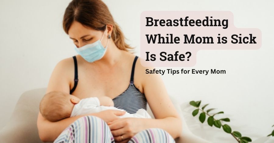 Breastfeeding While Mom is Sick Is Safe