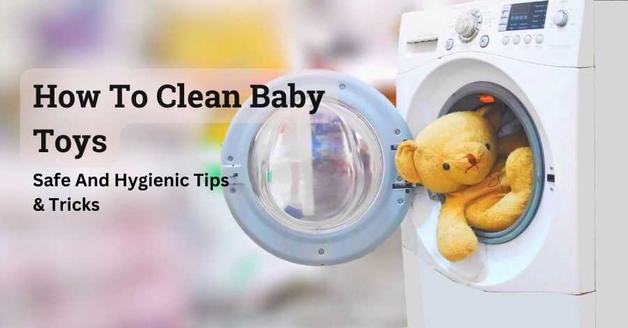 How To Clean Baby Toys – Safe And Hygienic Tips & Tricks
