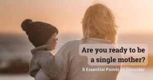 Are You Ready to Be a Single Mother? 5 Essential Points